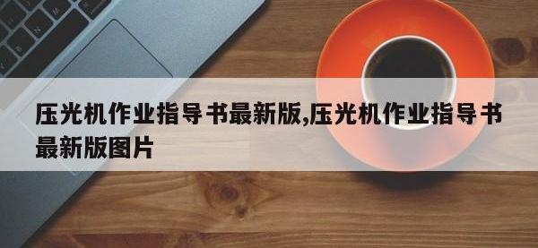 压光机作业指导书最新版,压光机作业指导书最新版图片