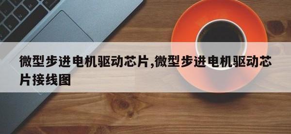 微型步进电机驱动芯片,微型步进电机驱动芯片接线图