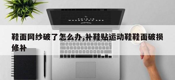 鞋面网纱破了怎么办,补鞋贴运动鞋鞋面破损修补