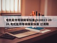 电机能效等级国家标准gb18613-2020,电机能效等级国家标准 过渡期